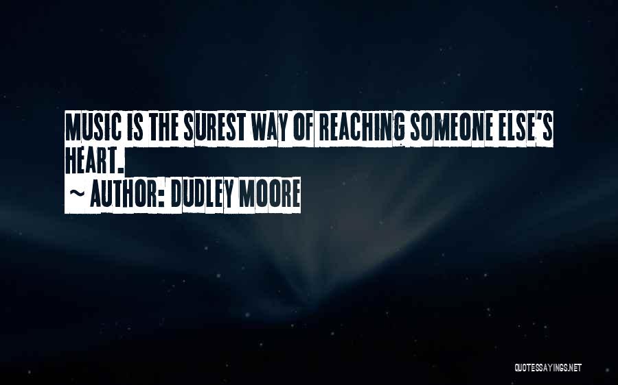 Dudley Moore Quotes: Music Is The Surest Way Of Reaching Someone Else's Heart.