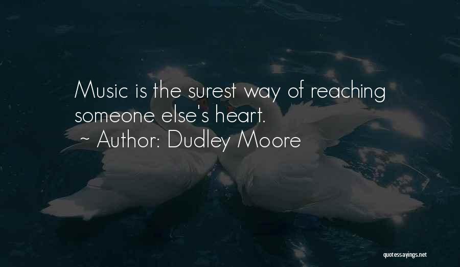 Dudley Moore Quotes: Music Is The Surest Way Of Reaching Someone Else's Heart.