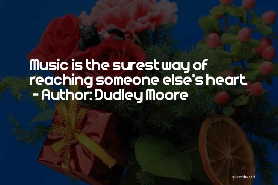 Dudley Moore Quotes: Music Is The Surest Way Of Reaching Someone Else's Heart.