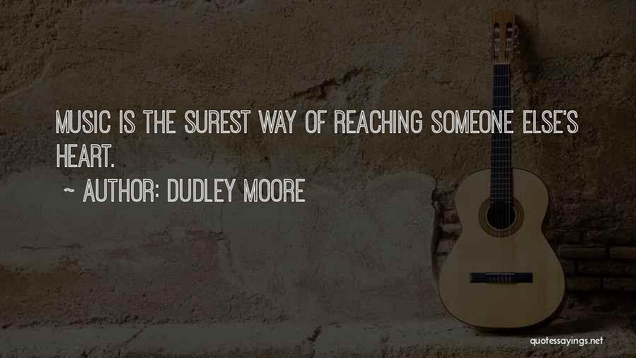 Dudley Moore Quotes: Music Is The Surest Way Of Reaching Someone Else's Heart.
