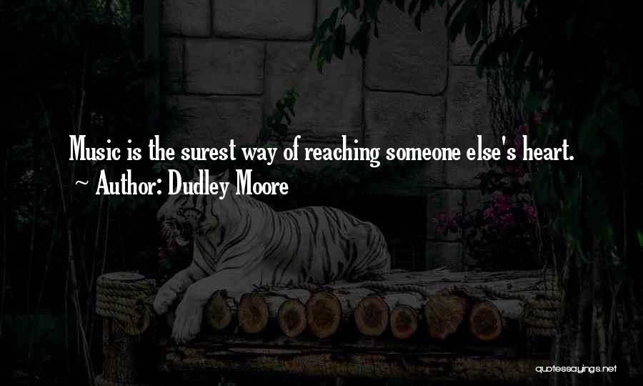 Dudley Moore Quotes: Music Is The Surest Way Of Reaching Someone Else's Heart.