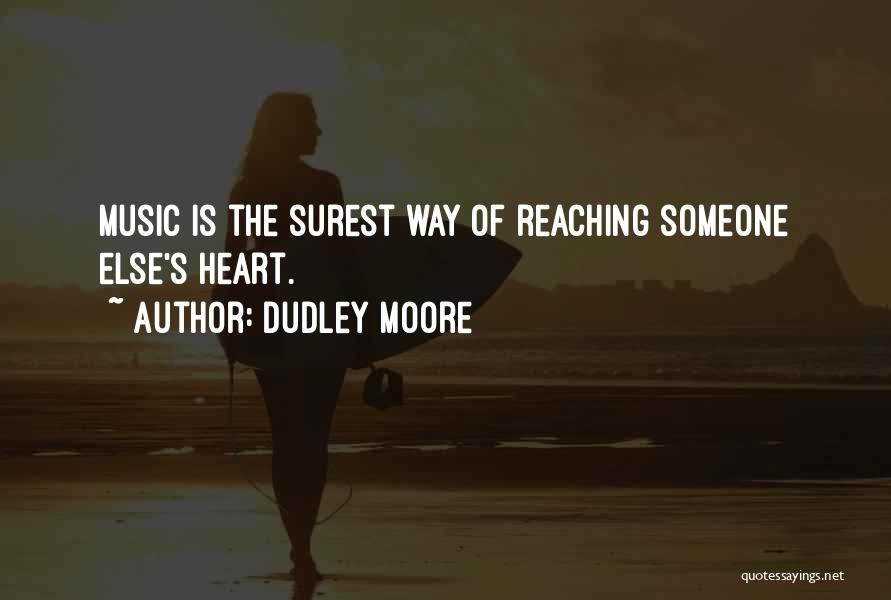 Dudley Moore Quotes: Music Is The Surest Way Of Reaching Someone Else's Heart.