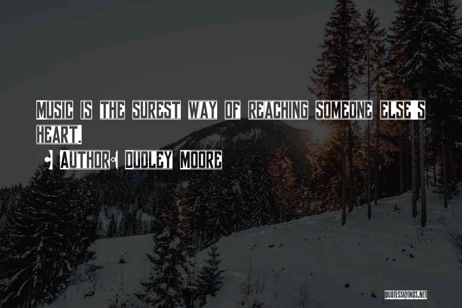 Dudley Moore Quotes: Music Is The Surest Way Of Reaching Someone Else's Heart.