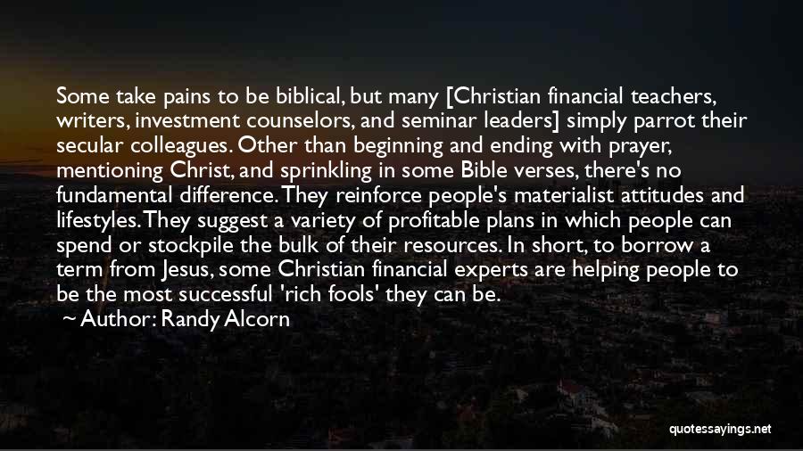 Randy Alcorn Quotes: Some Take Pains To Be Biblical, But Many [christian Financial Teachers, Writers, Investment Counselors, And Seminar Leaders] Simply Parrot Their