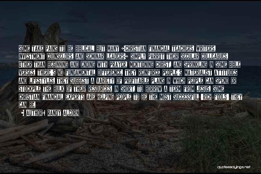 Randy Alcorn Quotes: Some Take Pains To Be Biblical, But Many [christian Financial Teachers, Writers, Investment Counselors, And Seminar Leaders] Simply Parrot Their