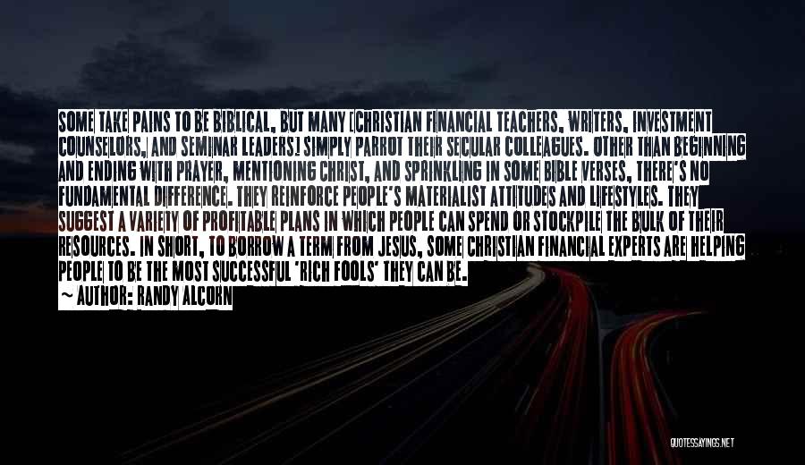 Randy Alcorn Quotes: Some Take Pains To Be Biblical, But Many [christian Financial Teachers, Writers, Investment Counselors, And Seminar Leaders] Simply Parrot Their