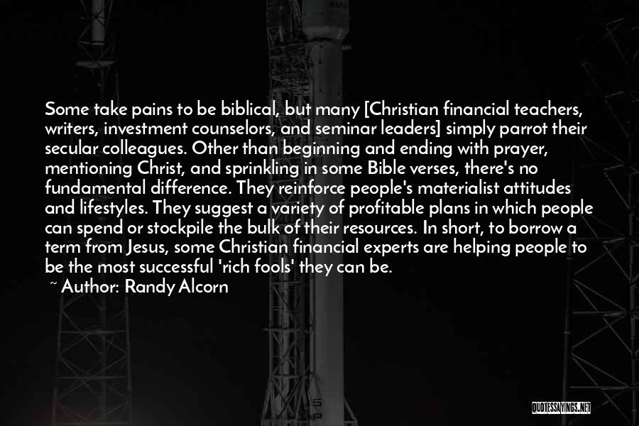 Randy Alcorn Quotes: Some Take Pains To Be Biblical, But Many [christian Financial Teachers, Writers, Investment Counselors, And Seminar Leaders] Simply Parrot Their