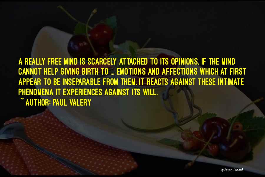Paul Valery Quotes: A Really Free Mind Is Scarcely Attached To Its Opinions. If The Mind Cannot Help Giving Birth To ... Emotions