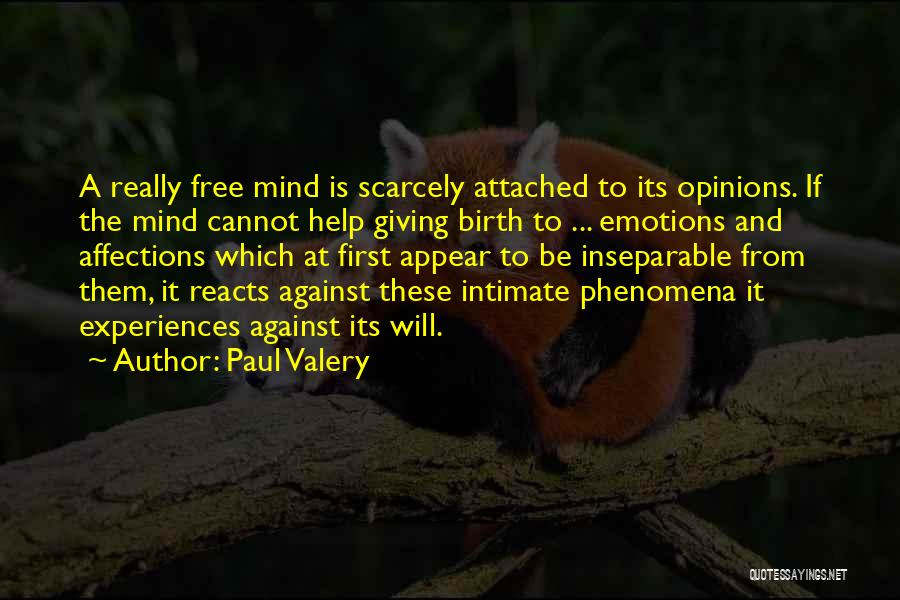Paul Valery Quotes: A Really Free Mind Is Scarcely Attached To Its Opinions. If The Mind Cannot Help Giving Birth To ... Emotions