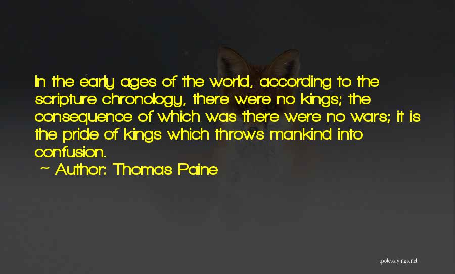 Thomas Paine Quotes: In The Early Ages Of The World, According To The Scripture Chronology, There Were No Kings; The Consequence Of Which