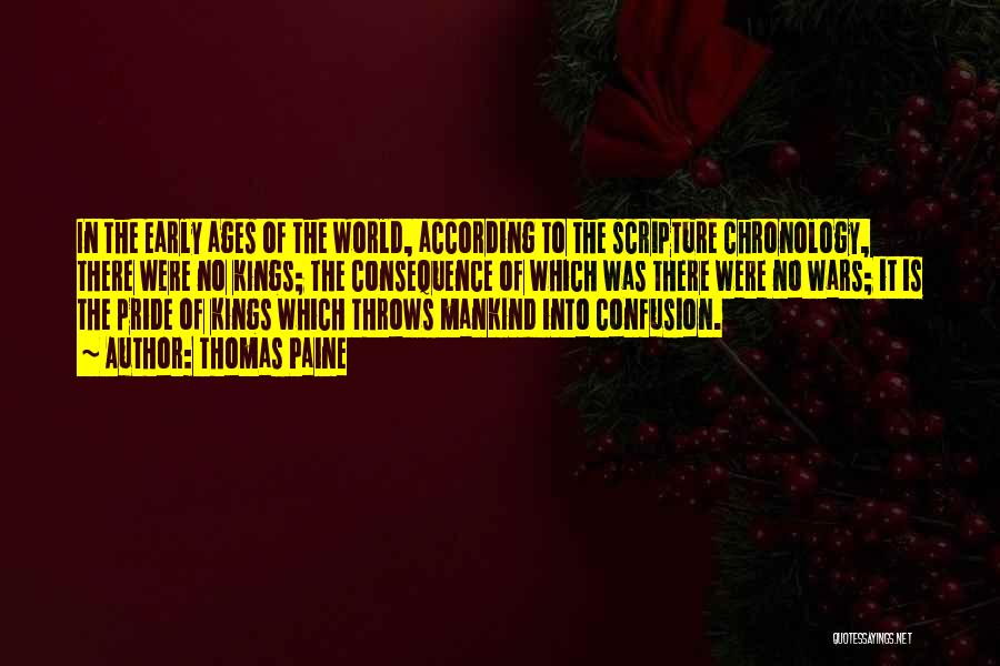 Thomas Paine Quotes: In The Early Ages Of The World, According To The Scripture Chronology, There Were No Kings; The Consequence Of Which