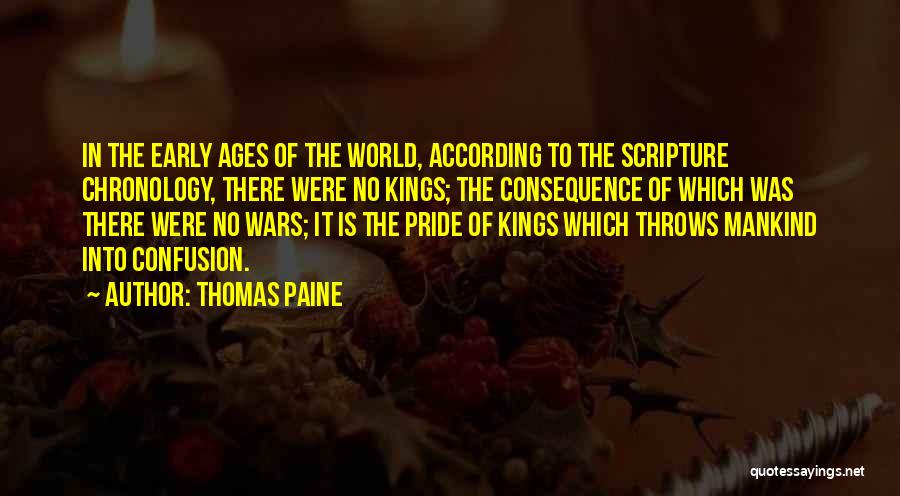 Thomas Paine Quotes: In The Early Ages Of The World, According To The Scripture Chronology, There Were No Kings; The Consequence Of Which