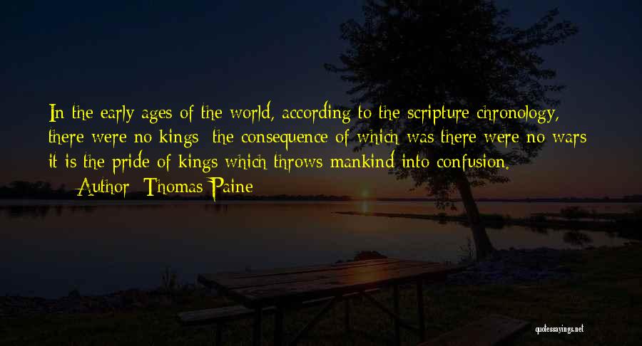 Thomas Paine Quotes: In The Early Ages Of The World, According To The Scripture Chronology, There Were No Kings; The Consequence Of Which