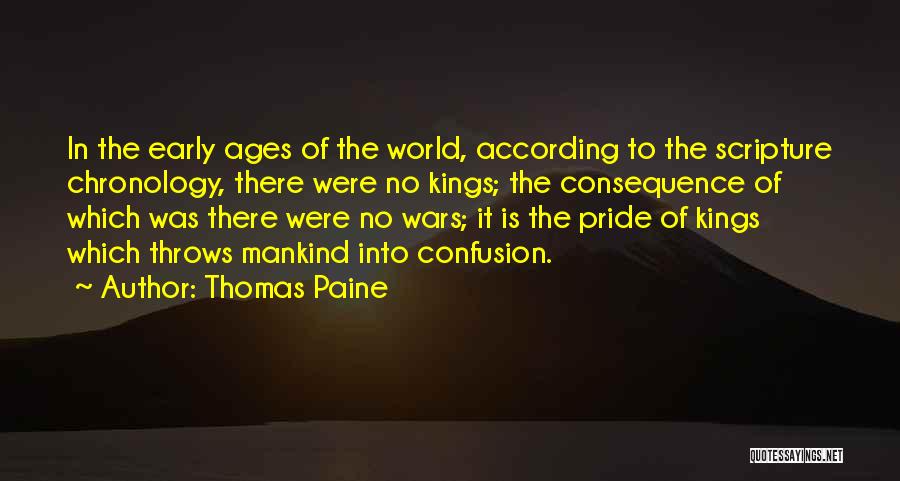 Thomas Paine Quotes: In The Early Ages Of The World, According To The Scripture Chronology, There Were No Kings; The Consequence Of Which