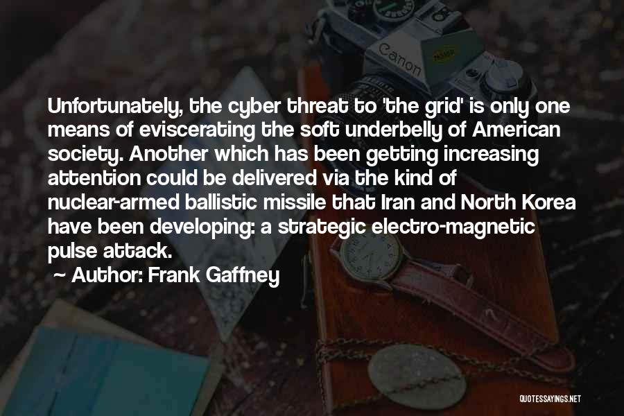 Frank Gaffney Quotes: Unfortunately, The Cyber Threat To 'the Grid' Is Only One Means Of Eviscerating The Soft Underbelly Of American Society. Another