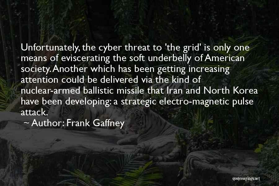 Frank Gaffney Quotes: Unfortunately, The Cyber Threat To 'the Grid' Is Only One Means Of Eviscerating The Soft Underbelly Of American Society. Another