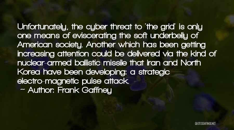 Frank Gaffney Quotes: Unfortunately, The Cyber Threat To 'the Grid' Is Only One Means Of Eviscerating The Soft Underbelly Of American Society. Another