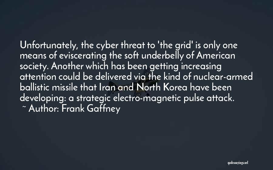 Frank Gaffney Quotes: Unfortunately, The Cyber Threat To 'the Grid' Is Only One Means Of Eviscerating The Soft Underbelly Of American Society. Another