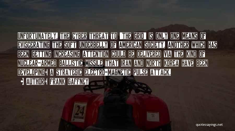 Frank Gaffney Quotes: Unfortunately, The Cyber Threat To 'the Grid' Is Only One Means Of Eviscerating The Soft Underbelly Of American Society. Another