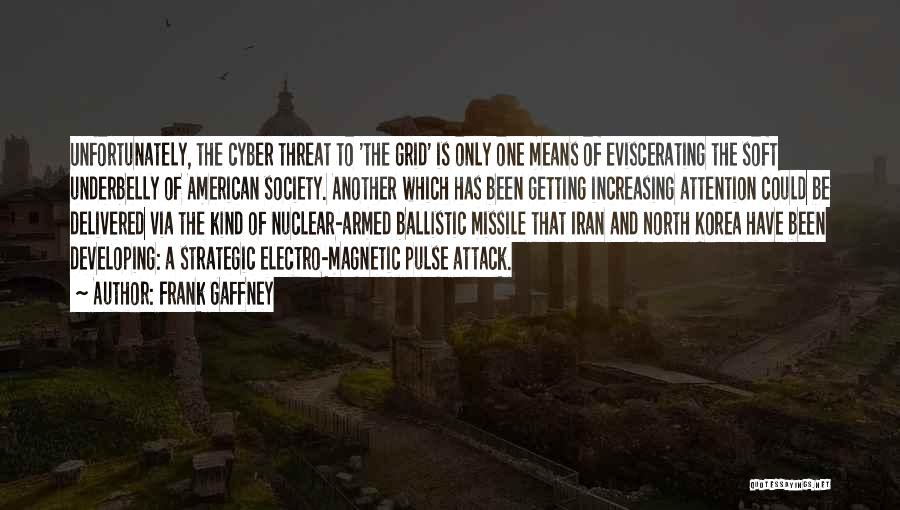 Frank Gaffney Quotes: Unfortunately, The Cyber Threat To 'the Grid' Is Only One Means Of Eviscerating The Soft Underbelly Of American Society. Another