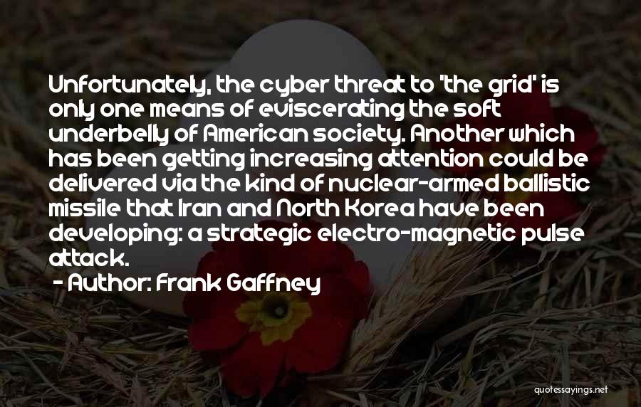 Frank Gaffney Quotes: Unfortunately, The Cyber Threat To 'the Grid' Is Only One Means Of Eviscerating The Soft Underbelly Of American Society. Another