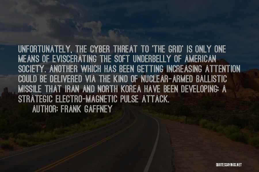 Frank Gaffney Quotes: Unfortunately, The Cyber Threat To 'the Grid' Is Only One Means Of Eviscerating The Soft Underbelly Of American Society. Another