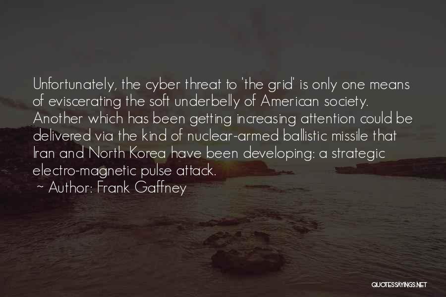 Frank Gaffney Quotes: Unfortunately, The Cyber Threat To 'the Grid' Is Only One Means Of Eviscerating The Soft Underbelly Of American Society. Another