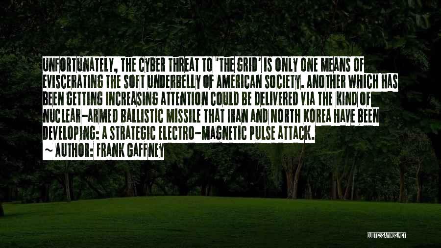 Frank Gaffney Quotes: Unfortunately, The Cyber Threat To 'the Grid' Is Only One Means Of Eviscerating The Soft Underbelly Of American Society. Another