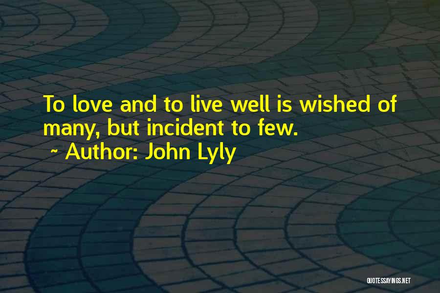 John Lyly Quotes: To Love And To Live Well Is Wished Of Many, But Incident To Few.