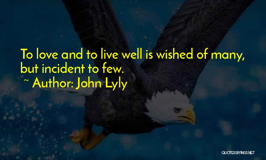 John Lyly Quotes: To Love And To Live Well Is Wished Of Many, But Incident To Few.