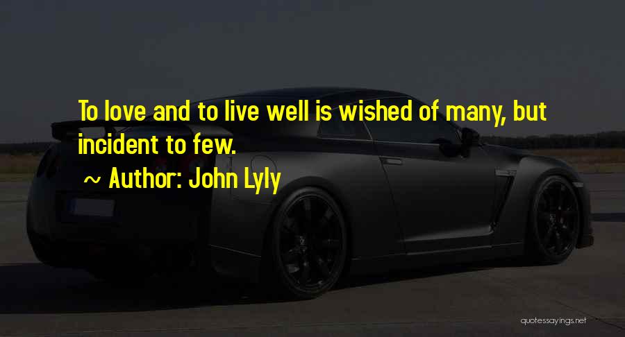 John Lyly Quotes: To Love And To Live Well Is Wished Of Many, But Incident To Few.