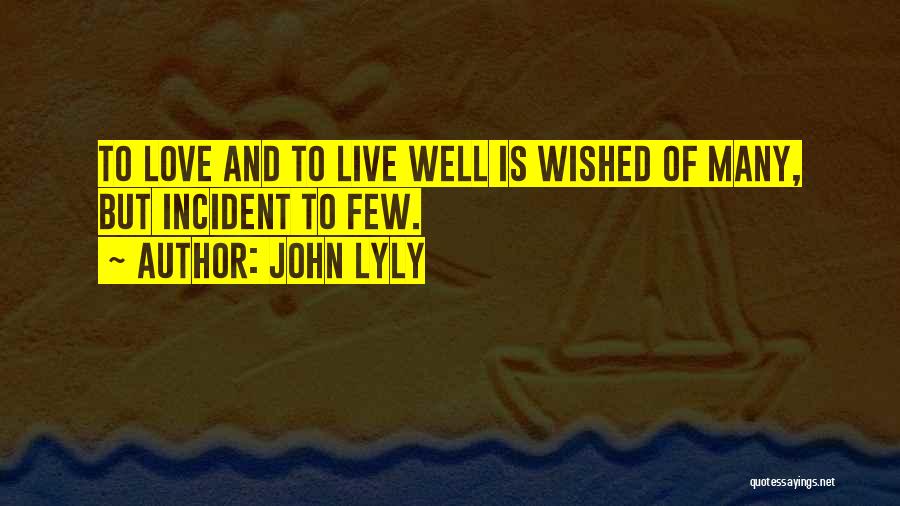 John Lyly Quotes: To Love And To Live Well Is Wished Of Many, But Incident To Few.
