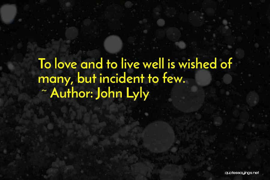 John Lyly Quotes: To Love And To Live Well Is Wished Of Many, But Incident To Few.