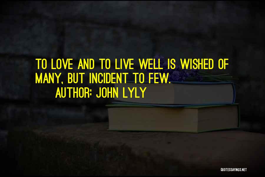 John Lyly Quotes: To Love And To Live Well Is Wished Of Many, But Incident To Few.