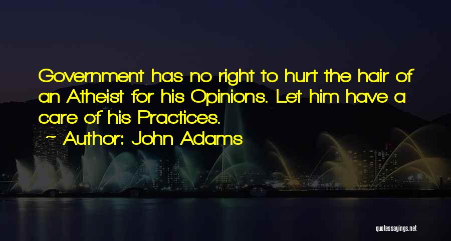 John Adams Quotes: Government Has No Right To Hurt The Hair Of An Atheist For His Opinions. Let Him Have A Care Of