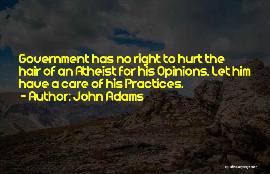 John Adams Quotes: Government Has No Right To Hurt The Hair Of An Atheist For His Opinions. Let Him Have A Care Of