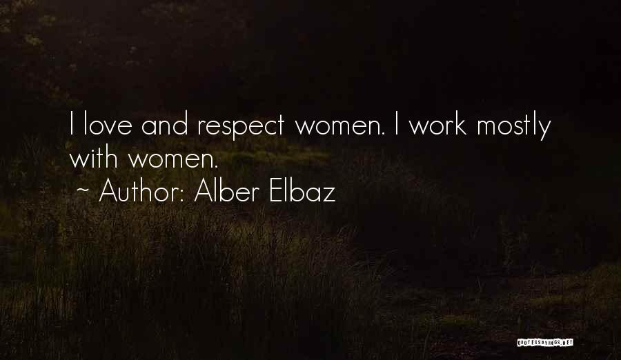 Alber Elbaz Quotes: I Love And Respect Women. I Work Mostly With Women.