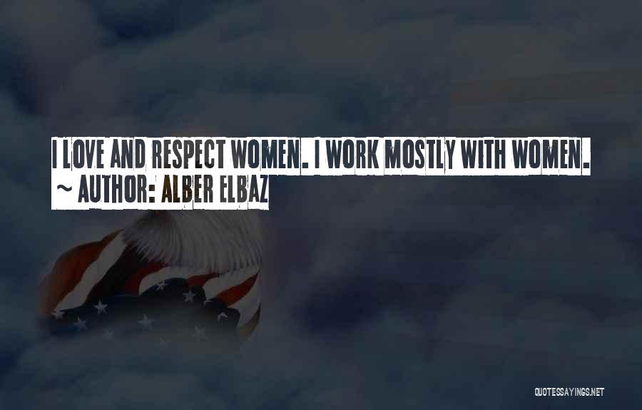 Alber Elbaz Quotes: I Love And Respect Women. I Work Mostly With Women.