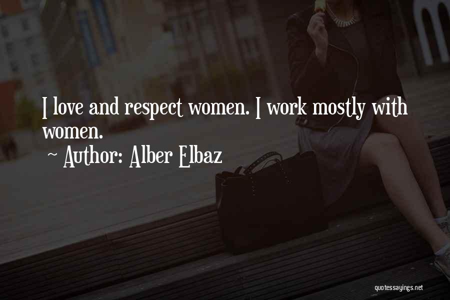 Alber Elbaz Quotes: I Love And Respect Women. I Work Mostly With Women.