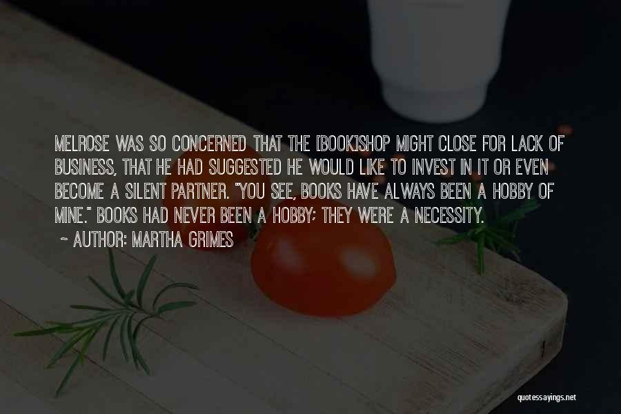 Martha Grimes Quotes: Melrose Was So Concerned That The [book]shop Might Close For Lack Of Business, That He Had Suggested He Would Like