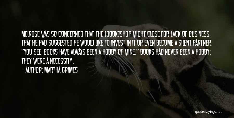 Martha Grimes Quotes: Melrose Was So Concerned That The [book]shop Might Close For Lack Of Business, That He Had Suggested He Would Like