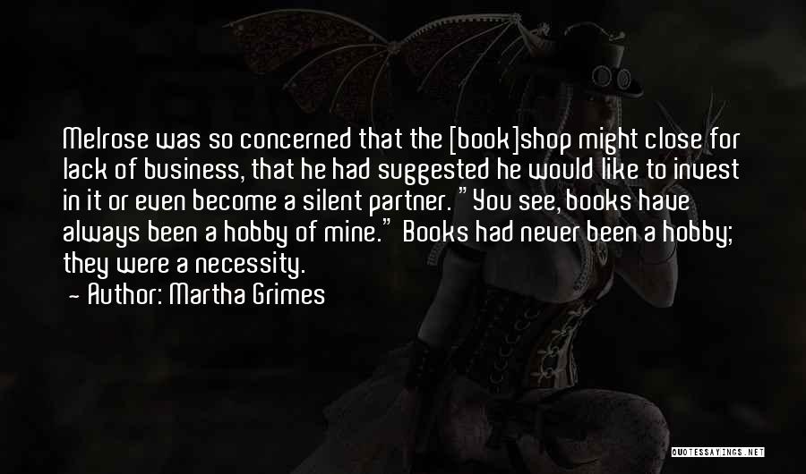 Martha Grimes Quotes: Melrose Was So Concerned That The [book]shop Might Close For Lack Of Business, That He Had Suggested He Would Like