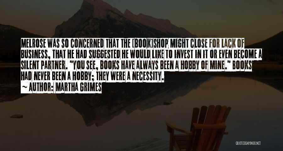Martha Grimes Quotes: Melrose Was So Concerned That The [book]shop Might Close For Lack Of Business, That He Had Suggested He Would Like