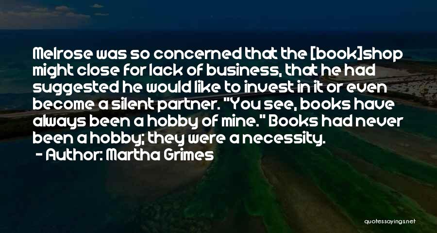 Martha Grimes Quotes: Melrose Was So Concerned That The [book]shop Might Close For Lack Of Business, That He Had Suggested He Would Like