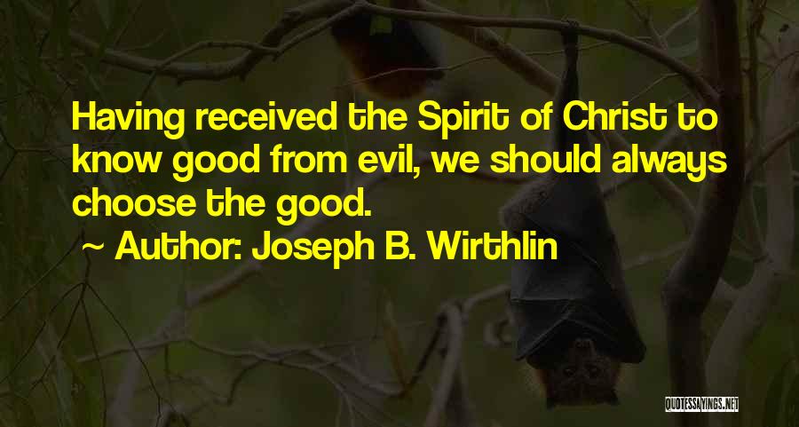 Joseph B. Wirthlin Quotes: Having Received The Spirit Of Christ To Know Good From Evil, We Should Always Choose The Good.
