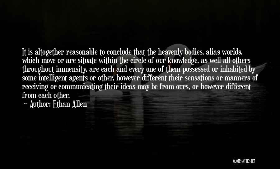 Ethan Allen Quotes: It Is Altogether Reasonable To Conclude That The Heavenly Bodies, Alias Worlds, Which Move Or Are Situate Within The Circle