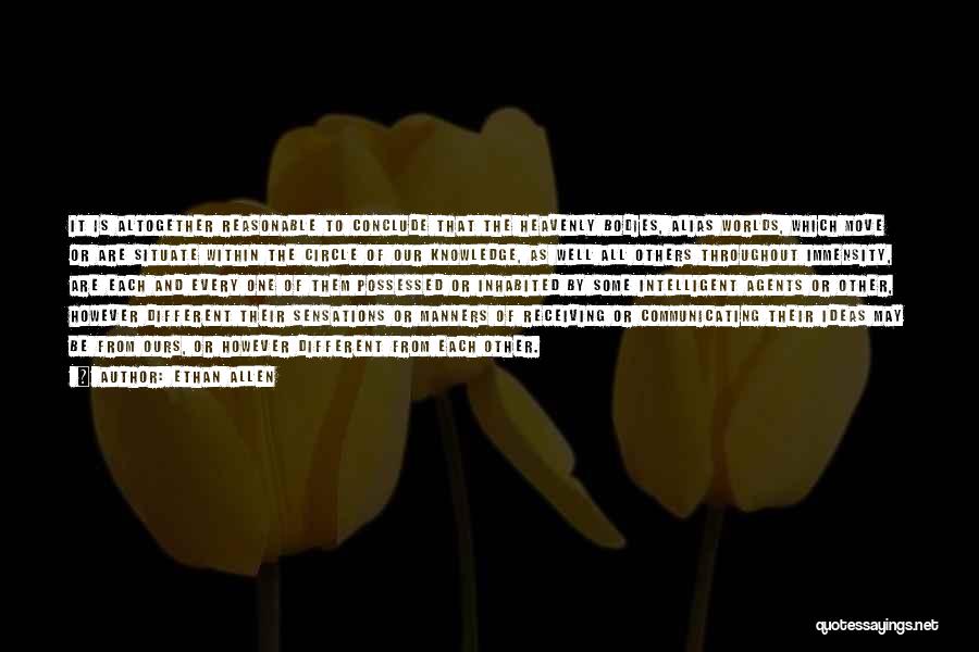 Ethan Allen Quotes: It Is Altogether Reasonable To Conclude That The Heavenly Bodies, Alias Worlds, Which Move Or Are Situate Within The Circle