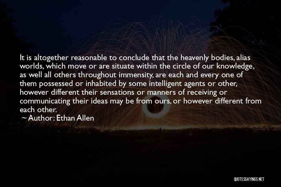 Ethan Allen Quotes: It Is Altogether Reasonable To Conclude That The Heavenly Bodies, Alias Worlds, Which Move Or Are Situate Within The Circle