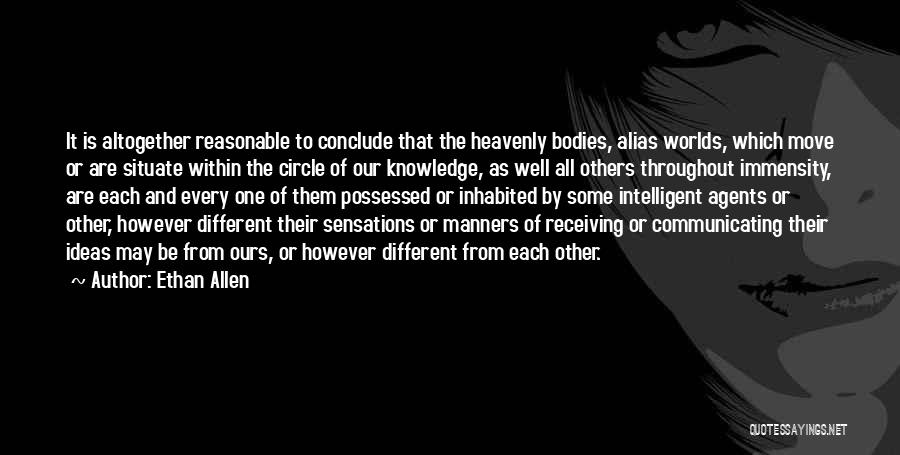 Ethan Allen Quotes: It Is Altogether Reasonable To Conclude That The Heavenly Bodies, Alias Worlds, Which Move Or Are Situate Within The Circle