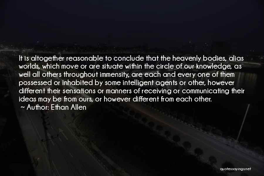 Ethan Allen Quotes: It Is Altogether Reasonable To Conclude That The Heavenly Bodies, Alias Worlds, Which Move Or Are Situate Within The Circle